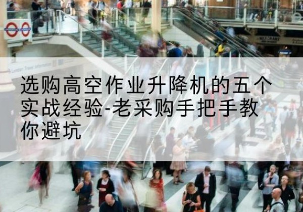 达日高空作业升降机厂家-选购高空作业升降机的五个实战经验-老采购手把手教你避坑